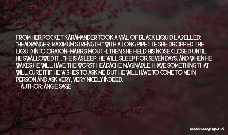 Angie Sage Quotes: From Her Pocket Karamander Took A Vial Of Black Liquid Labelled: Headbanger. Maximum Strength. With A Long Pipette She Dropped