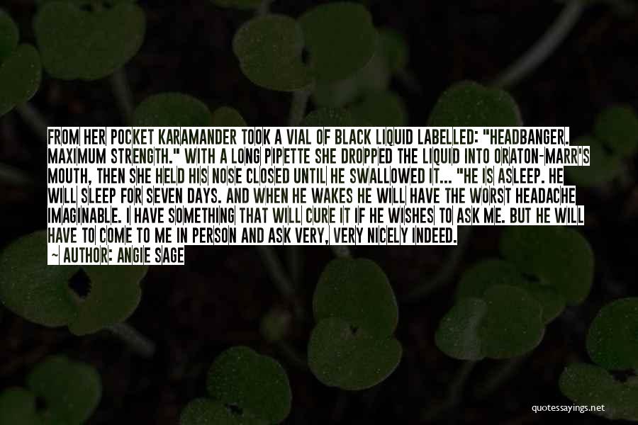 Angie Sage Quotes: From Her Pocket Karamander Took A Vial Of Black Liquid Labelled: Headbanger. Maximum Strength. With A Long Pipette She Dropped