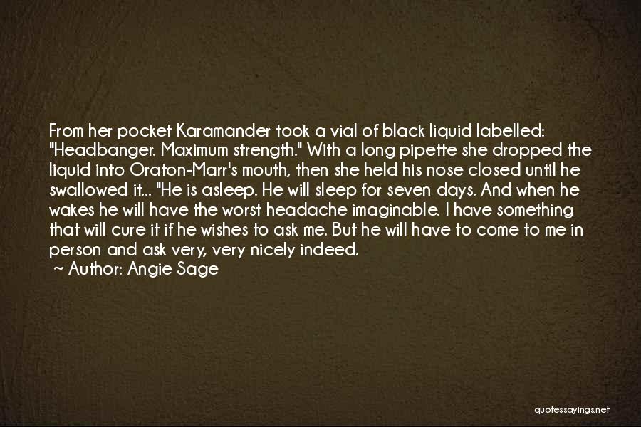 Angie Sage Quotes: From Her Pocket Karamander Took A Vial Of Black Liquid Labelled: Headbanger. Maximum Strength. With A Long Pipette She Dropped