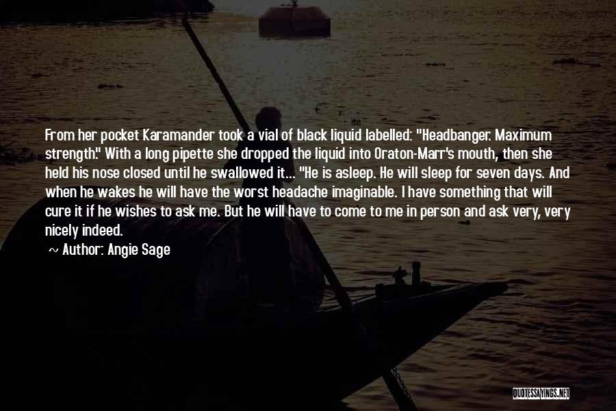 Angie Sage Quotes: From Her Pocket Karamander Took A Vial Of Black Liquid Labelled: Headbanger. Maximum Strength. With A Long Pipette She Dropped