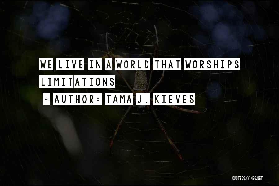 Tama J. Kieves Quotes: We Live In A World That Worships Limitations