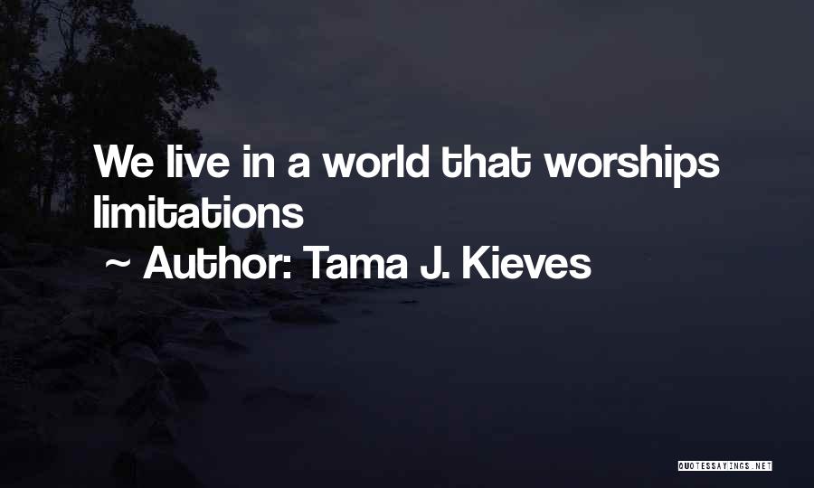 Tama J. Kieves Quotes: We Live In A World That Worships Limitations