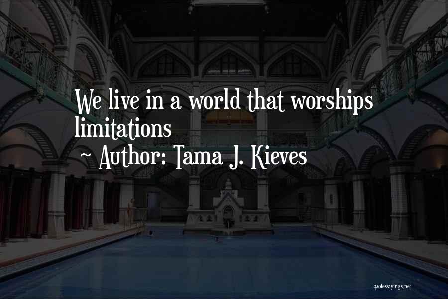 Tama J. Kieves Quotes: We Live In A World That Worships Limitations