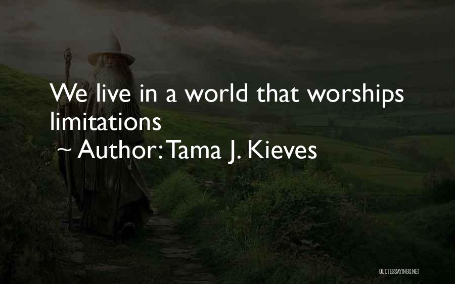 Tama J. Kieves Quotes: We Live In A World That Worships Limitations