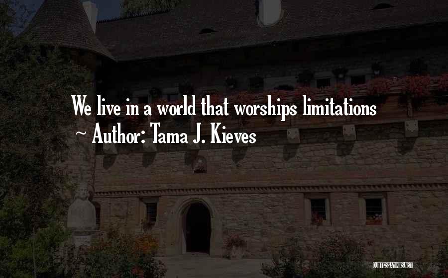 Tama J. Kieves Quotes: We Live In A World That Worships Limitations