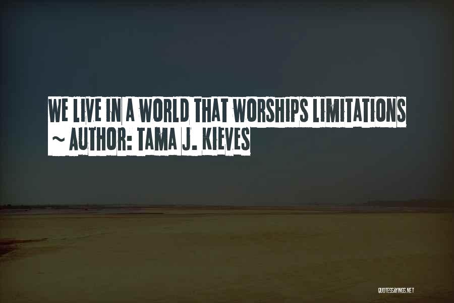 Tama J. Kieves Quotes: We Live In A World That Worships Limitations