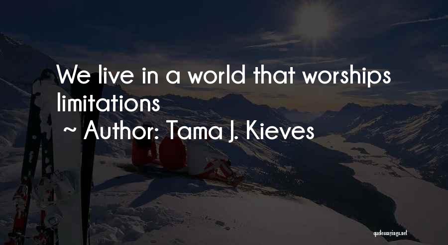 Tama J. Kieves Quotes: We Live In A World That Worships Limitations