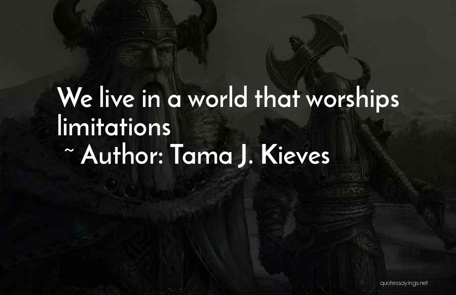 Tama J. Kieves Quotes: We Live In A World That Worships Limitations