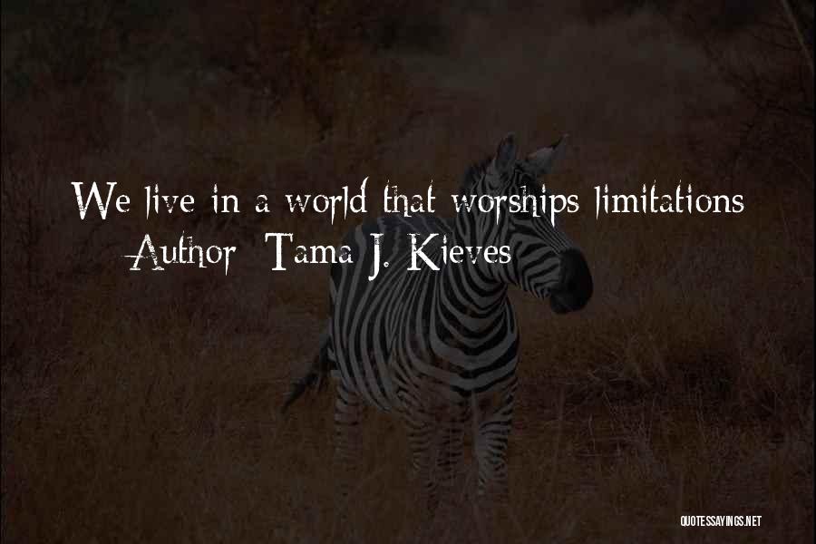 Tama J. Kieves Quotes: We Live In A World That Worships Limitations