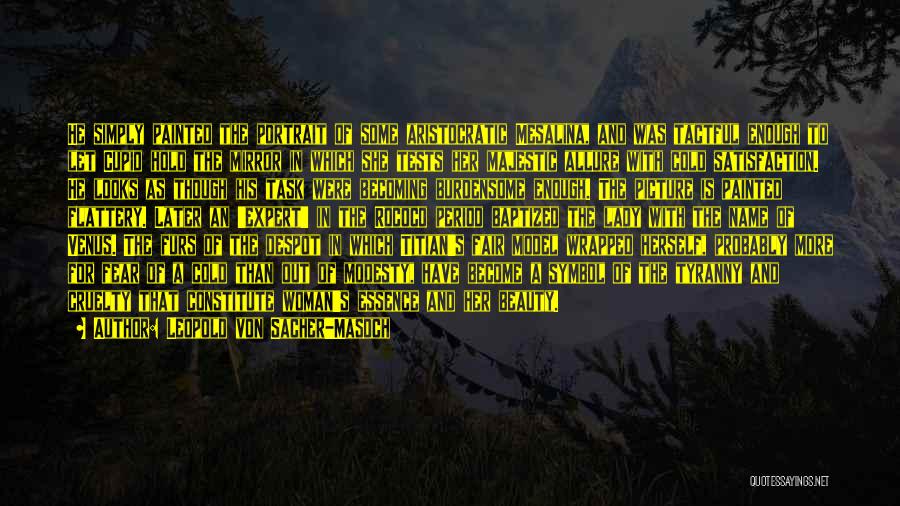Leopold Von Sacher-Masoch Quotes: He Simply Painted The Portrait Of Some Aristocratic Mesalina, And Was Tactful Enough To Let Cupid Hold The Mirror In