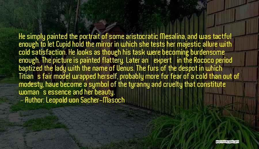 Leopold Von Sacher-Masoch Quotes: He Simply Painted The Portrait Of Some Aristocratic Mesalina, And Was Tactful Enough To Let Cupid Hold The Mirror In