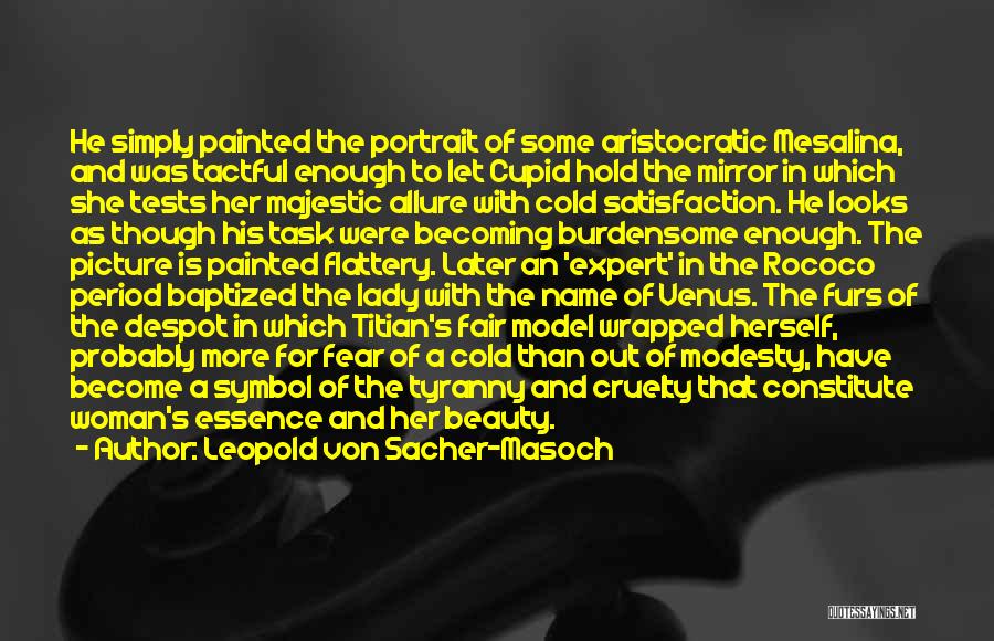 Leopold Von Sacher-Masoch Quotes: He Simply Painted The Portrait Of Some Aristocratic Mesalina, And Was Tactful Enough To Let Cupid Hold The Mirror In