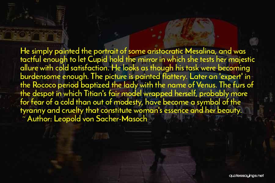 Leopold Von Sacher-Masoch Quotes: He Simply Painted The Portrait Of Some Aristocratic Mesalina, And Was Tactful Enough To Let Cupid Hold The Mirror In