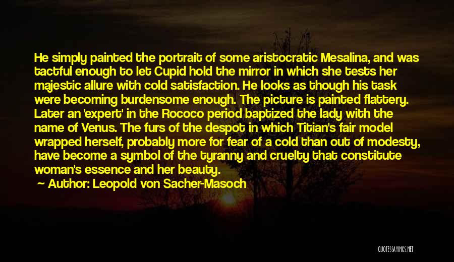 Leopold Von Sacher-Masoch Quotes: He Simply Painted The Portrait Of Some Aristocratic Mesalina, And Was Tactful Enough To Let Cupid Hold The Mirror In