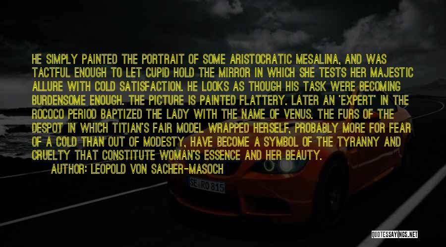 Leopold Von Sacher-Masoch Quotes: He Simply Painted The Portrait Of Some Aristocratic Mesalina, And Was Tactful Enough To Let Cupid Hold The Mirror In