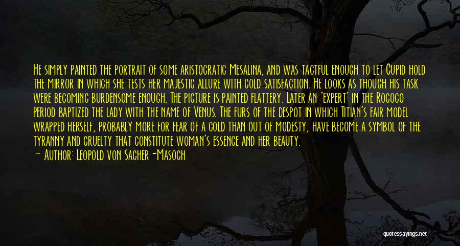 Leopold Von Sacher-Masoch Quotes: He Simply Painted The Portrait Of Some Aristocratic Mesalina, And Was Tactful Enough To Let Cupid Hold The Mirror In