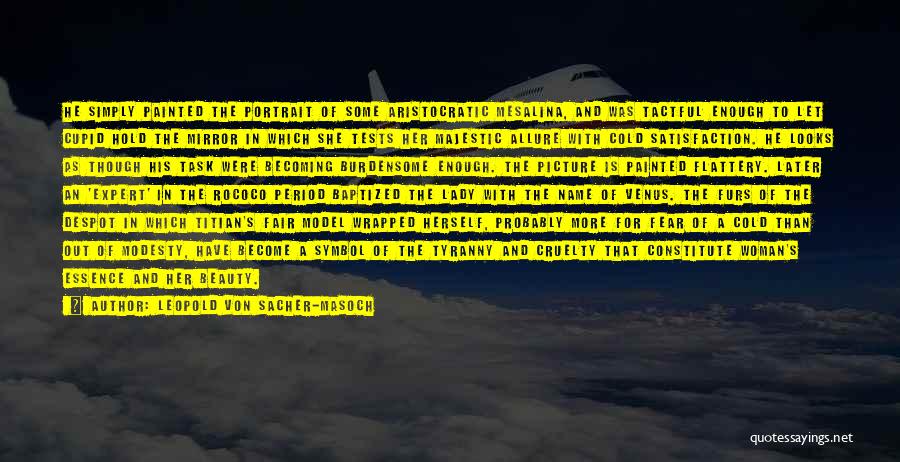 Leopold Von Sacher-Masoch Quotes: He Simply Painted The Portrait Of Some Aristocratic Mesalina, And Was Tactful Enough To Let Cupid Hold The Mirror In