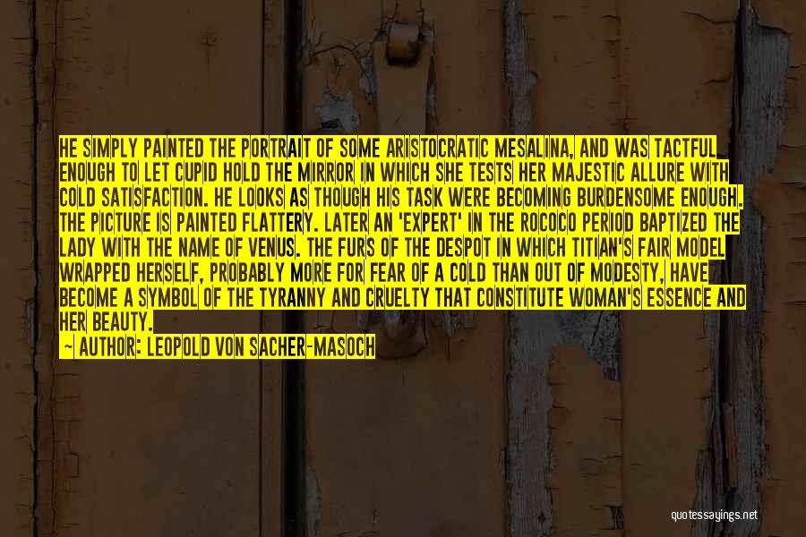 Leopold Von Sacher-Masoch Quotes: He Simply Painted The Portrait Of Some Aristocratic Mesalina, And Was Tactful Enough To Let Cupid Hold The Mirror In