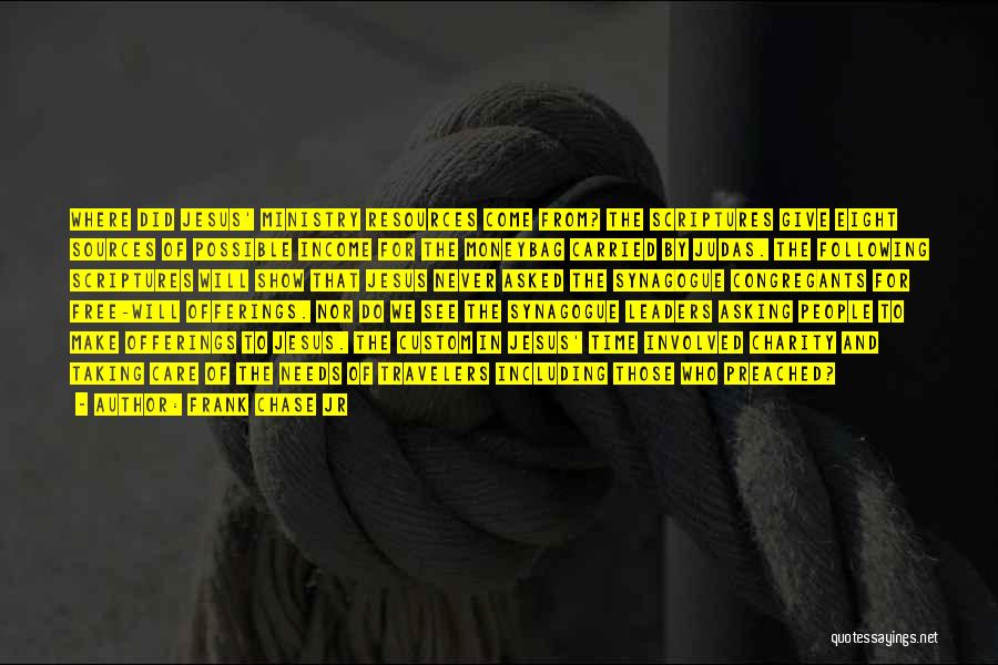 Frank Chase Jr Quotes: Where Did Jesus' Ministry Resources Come From? The Scriptures Give Eight Sources Of Possible Income For The Moneybag Carried By