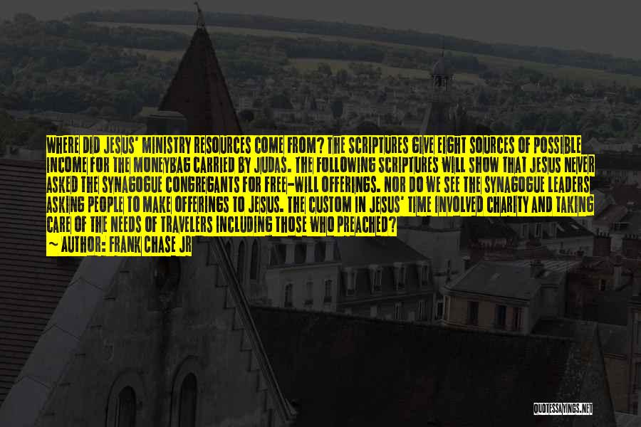 Frank Chase Jr Quotes: Where Did Jesus' Ministry Resources Come From? The Scriptures Give Eight Sources Of Possible Income For The Moneybag Carried By