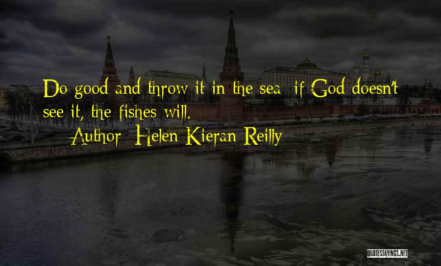 Helen Kieran Reilly Quotes: Do Good And Throw It In The Sea; If God Doesn't See It, The Fishes Will.