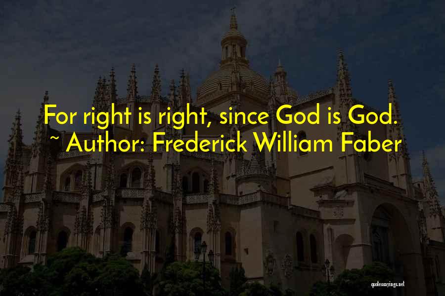 Frederick William Faber Quotes: For Right Is Right, Since God Is God.