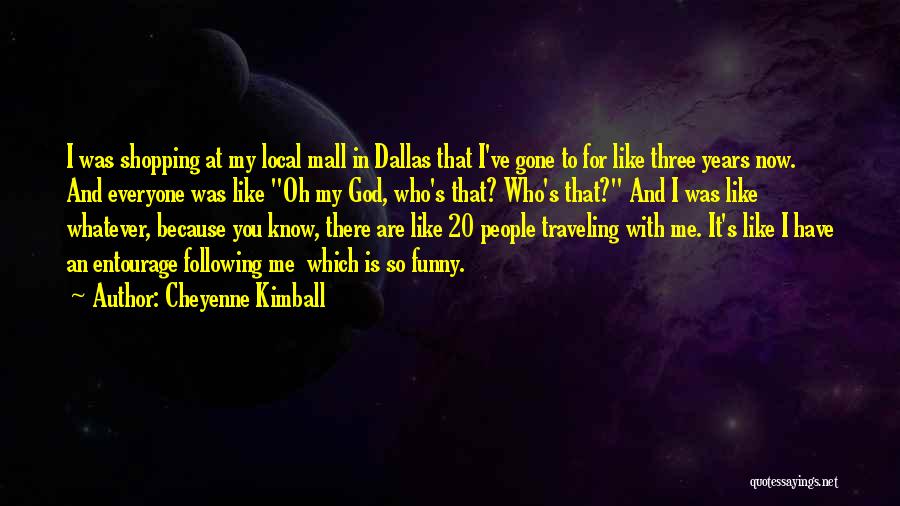 Cheyenne Kimball Quotes: I Was Shopping At My Local Mall In Dallas That I've Gone To For Like Three Years Now. And Everyone