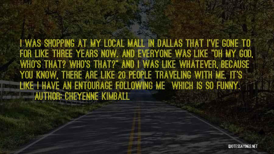 Cheyenne Kimball Quotes: I Was Shopping At My Local Mall In Dallas That I've Gone To For Like Three Years Now. And Everyone