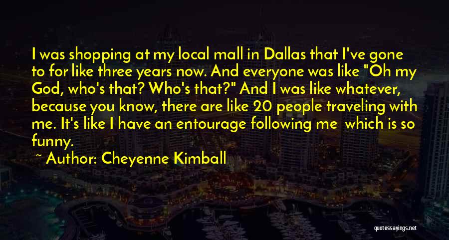 Cheyenne Kimball Quotes: I Was Shopping At My Local Mall In Dallas That I've Gone To For Like Three Years Now. And Everyone