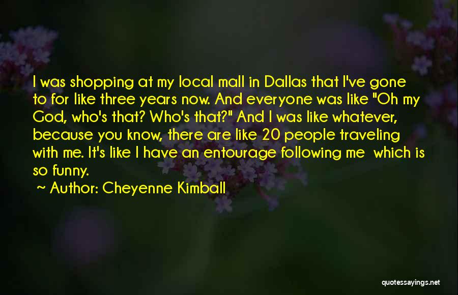 Cheyenne Kimball Quotes: I Was Shopping At My Local Mall In Dallas That I've Gone To For Like Three Years Now. And Everyone