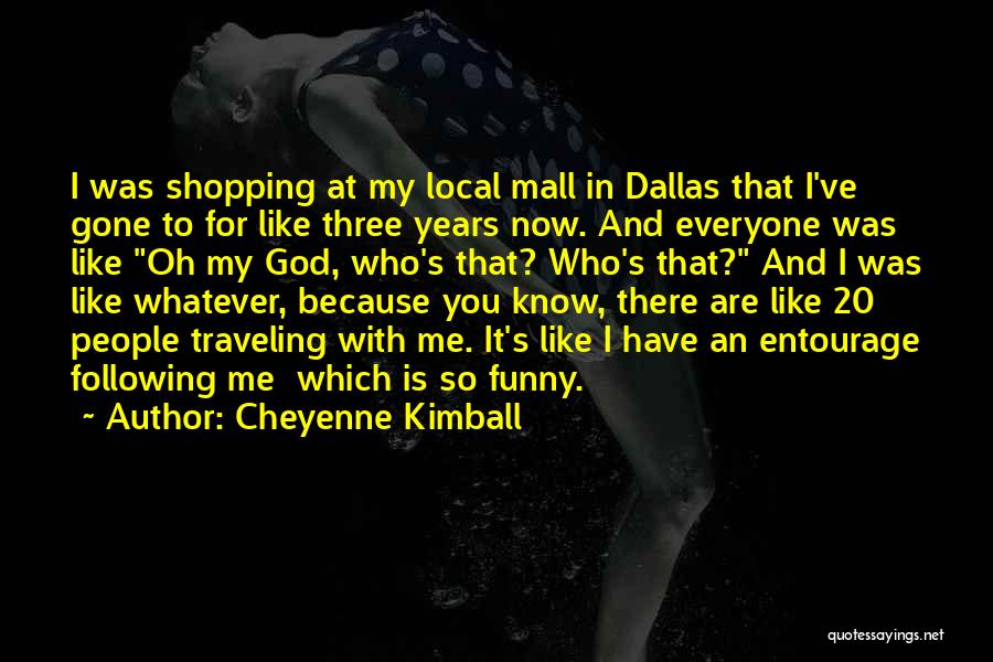 Cheyenne Kimball Quotes: I Was Shopping At My Local Mall In Dallas That I've Gone To For Like Three Years Now. And Everyone