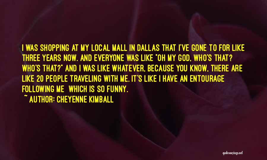 Cheyenne Kimball Quotes: I Was Shopping At My Local Mall In Dallas That I've Gone To For Like Three Years Now. And Everyone