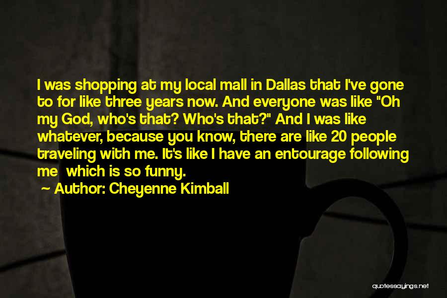 Cheyenne Kimball Quotes: I Was Shopping At My Local Mall In Dallas That I've Gone To For Like Three Years Now. And Everyone