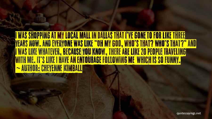 Cheyenne Kimball Quotes: I Was Shopping At My Local Mall In Dallas That I've Gone To For Like Three Years Now. And Everyone