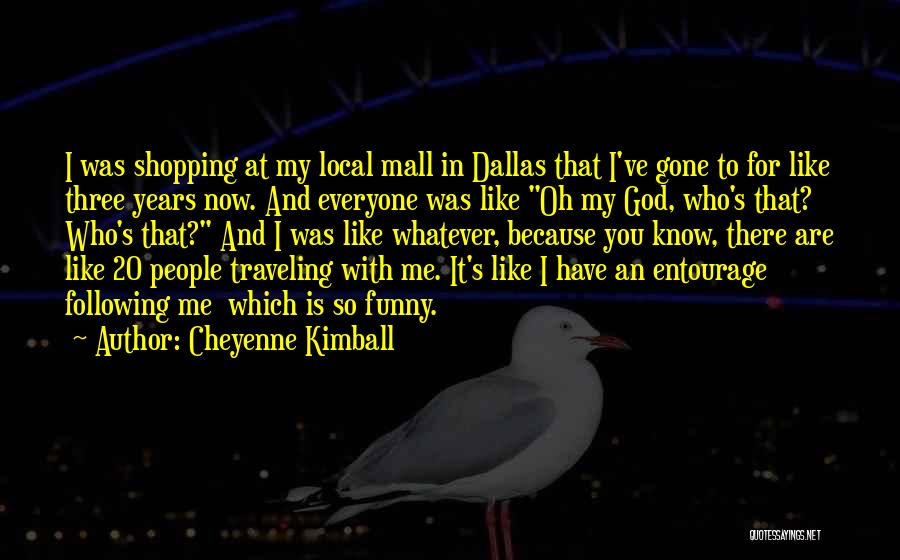 Cheyenne Kimball Quotes: I Was Shopping At My Local Mall In Dallas That I've Gone To For Like Three Years Now. And Everyone