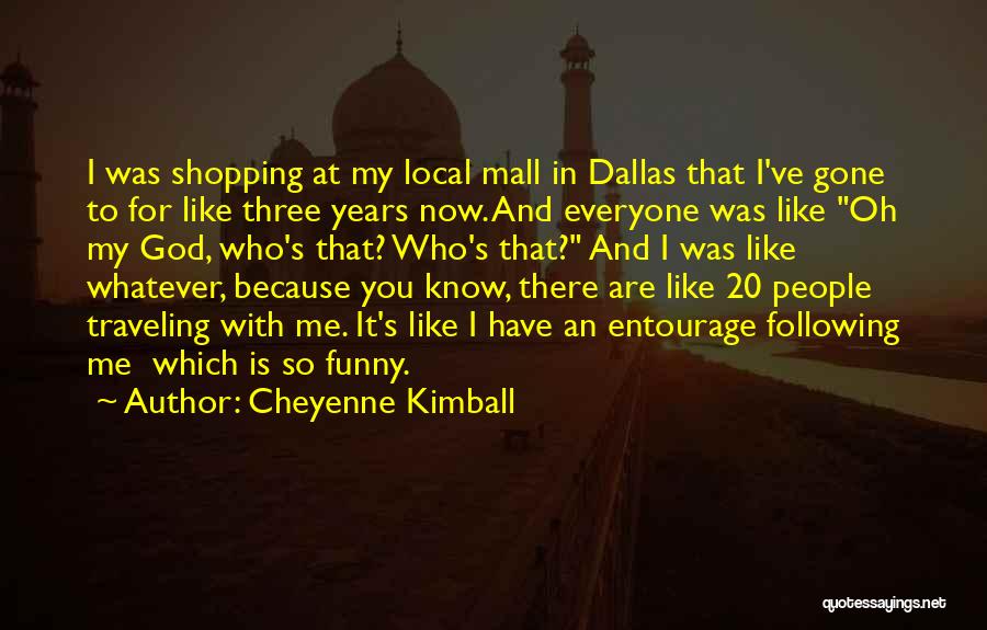 Cheyenne Kimball Quotes: I Was Shopping At My Local Mall In Dallas That I've Gone To For Like Three Years Now. And Everyone