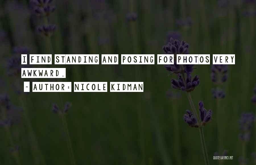 Nicole Kidman Quotes: I Find Standing And Posing For Photos Very Awkward.