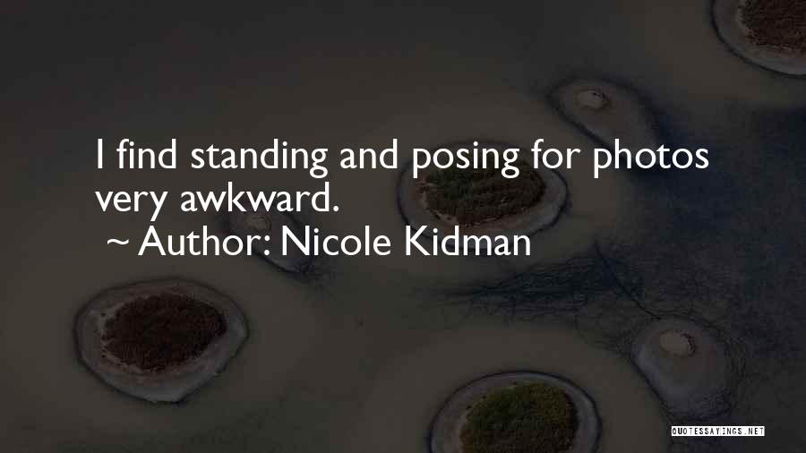 Nicole Kidman Quotes: I Find Standing And Posing For Photos Very Awkward.