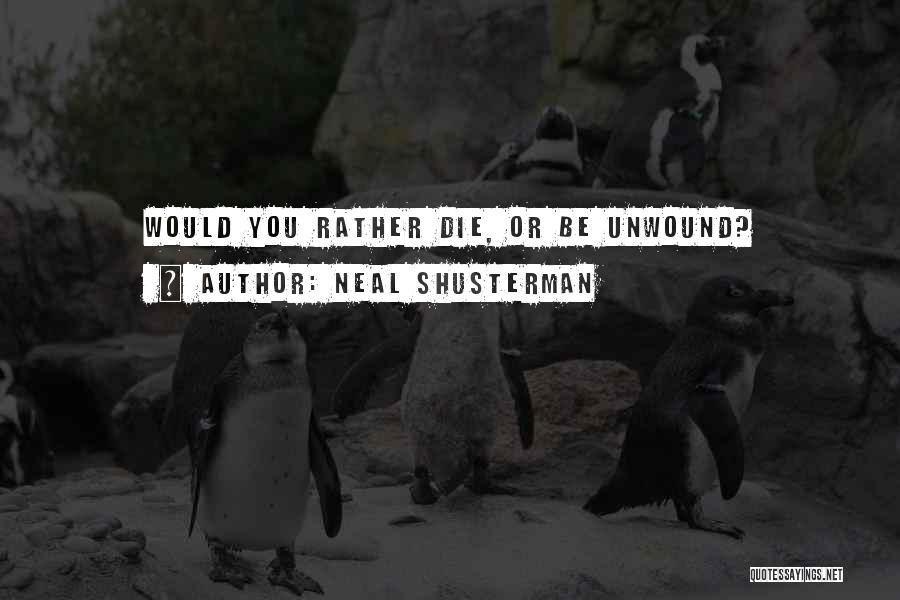 Neal Shusterman Quotes: Would You Rather Die, Or Be Unwound?