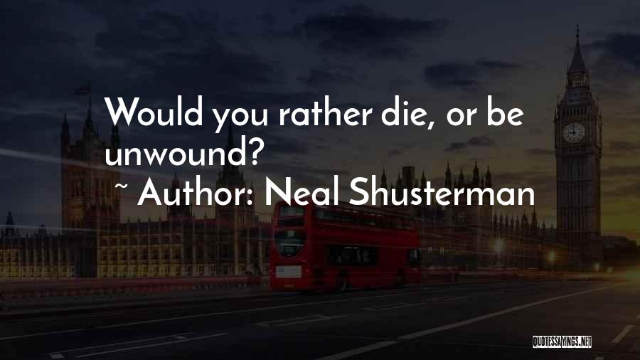 Neal Shusterman Quotes: Would You Rather Die, Or Be Unwound?