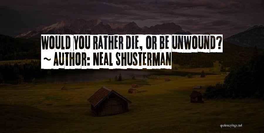 Neal Shusterman Quotes: Would You Rather Die, Or Be Unwound?