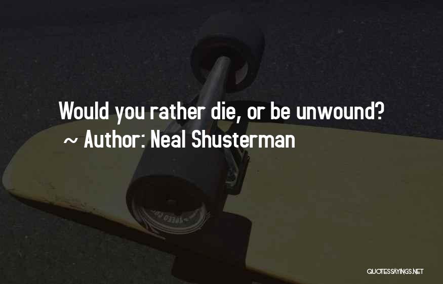Neal Shusterman Quotes: Would You Rather Die, Or Be Unwound?