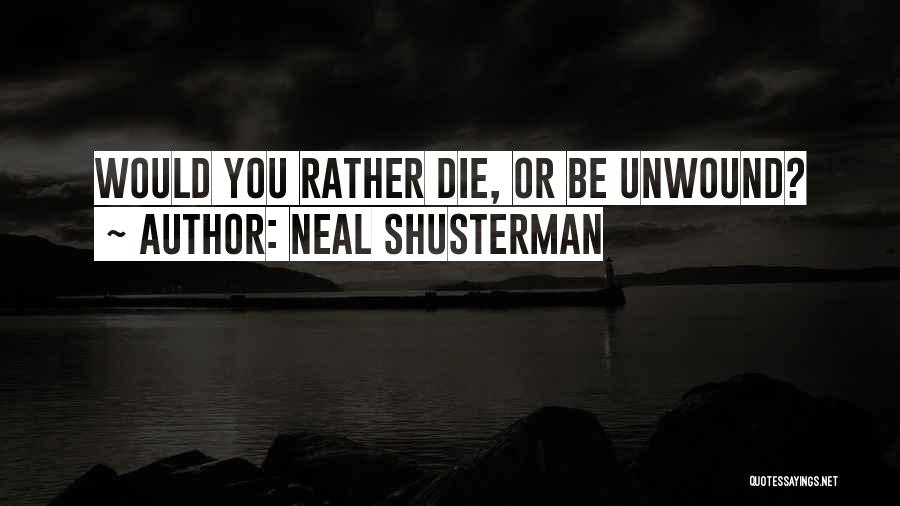 Neal Shusterman Quotes: Would You Rather Die, Or Be Unwound?