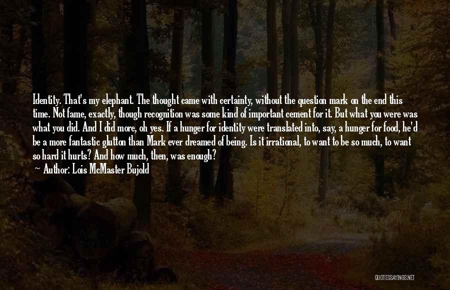 Lois McMaster Bujold Quotes: Identity. That's My Elephant. The Thought Came With Certainty, Without The Question Mark On The End This Time. Not Fame,