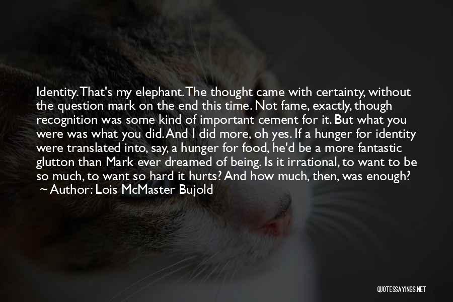 Lois McMaster Bujold Quotes: Identity. That's My Elephant. The Thought Came With Certainty, Without The Question Mark On The End This Time. Not Fame,