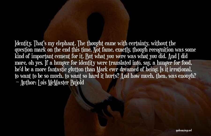 Lois McMaster Bujold Quotes: Identity. That's My Elephant. The Thought Came With Certainty, Without The Question Mark On The End This Time. Not Fame,