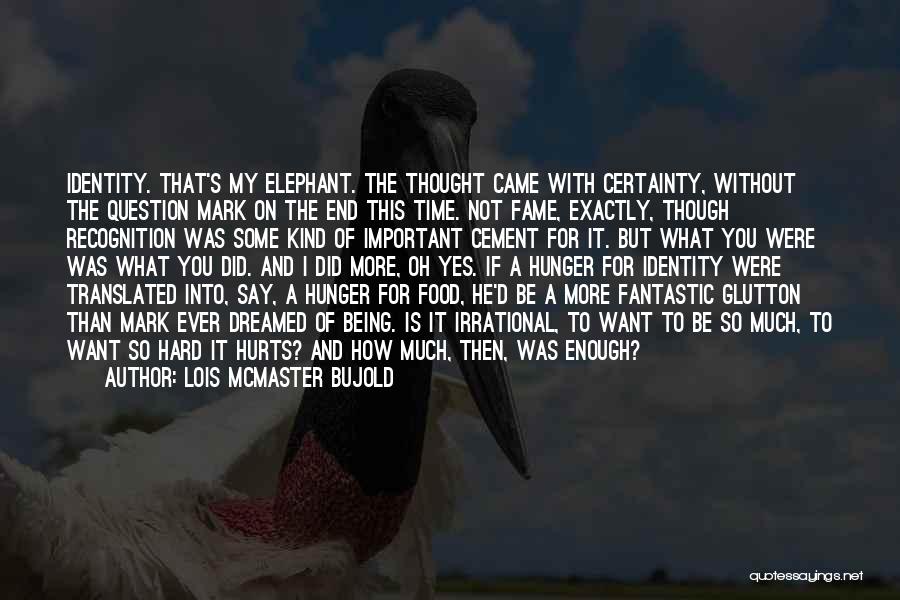 Lois McMaster Bujold Quotes: Identity. That's My Elephant. The Thought Came With Certainty, Without The Question Mark On The End This Time. Not Fame,