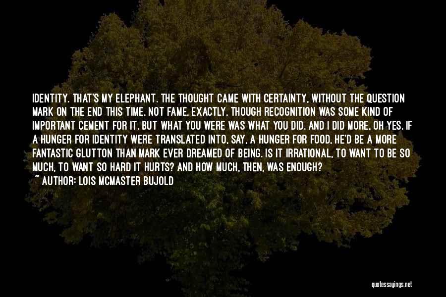 Lois McMaster Bujold Quotes: Identity. That's My Elephant. The Thought Came With Certainty, Without The Question Mark On The End This Time. Not Fame,