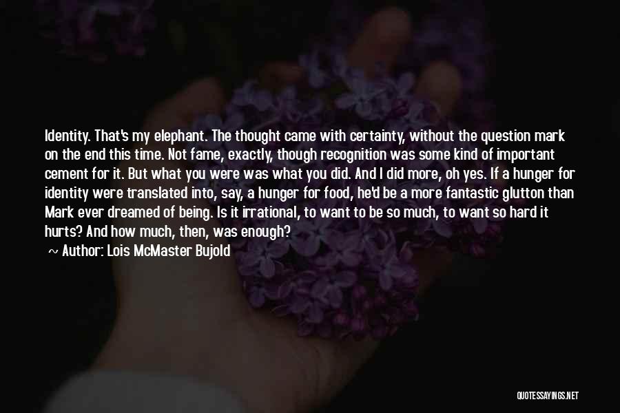 Lois McMaster Bujold Quotes: Identity. That's My Elephant. The Thought Came With Certainty, Without The Question Mark On The End This Time. Not Fame,