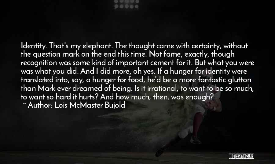 Lois McMaster Bujold Quotes: Identity. That's My Elephant. The Thought Came With Certainty, Without The Question Mark On The End This Time. Not Fame,